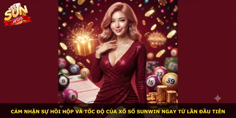 Cảm nhận sự hồi hộp và tốc độ của xố số Sunwin ngay từ lần đầu tiên