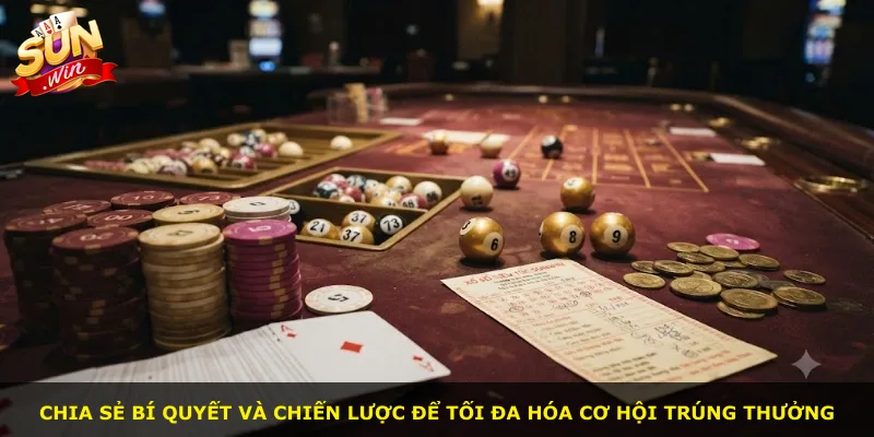 Chia sẻ bí quyết và chiến lược để tối đa hóa cơ hội trúng thưởng