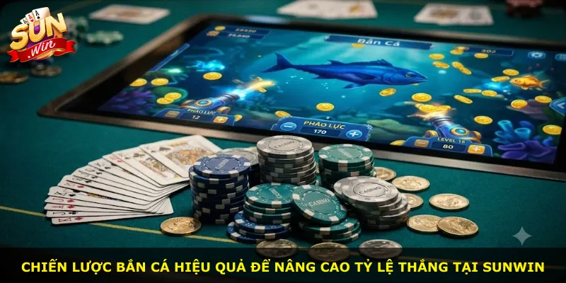 Chiến lược bắn cá hiệu quả để nâng cao tỷ lệ thắng tại Sunwin