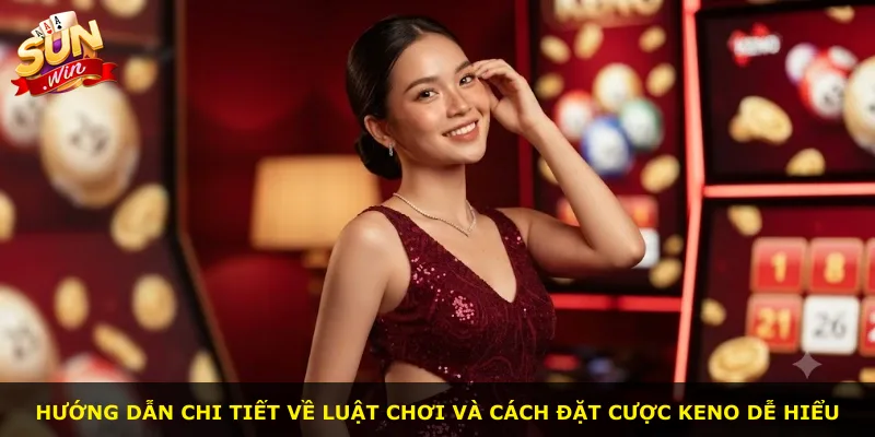 Hướng dẫn chi tiết về luật chơi và cách đặt cược keno dễ hiểu