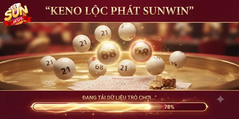 Keno Lộc Phát Sunwin Trải Nghiệm Số Đỏ Cực Cuốn Cho Anh Em Cược Thủ