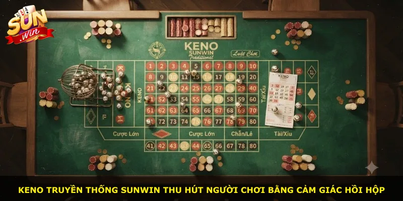 Keno truyền thống Sunwin thu hút người chơi bằng cảm giác hồi hộp