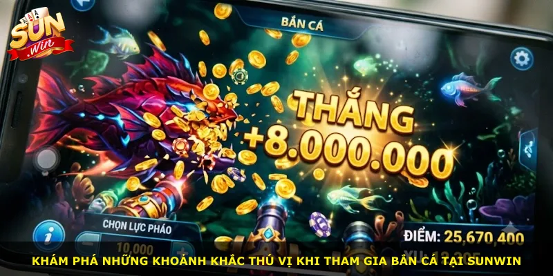 Khám phá những khoảnh khắc thú vị khi tham gia bắn cá tại Sunwin