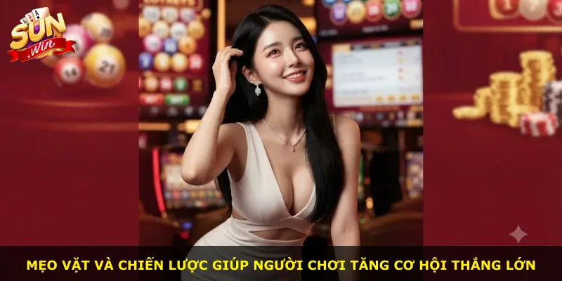 Mẹo vặt và chiến lược giúp người chơi tăng cơ hội thắng lớn
