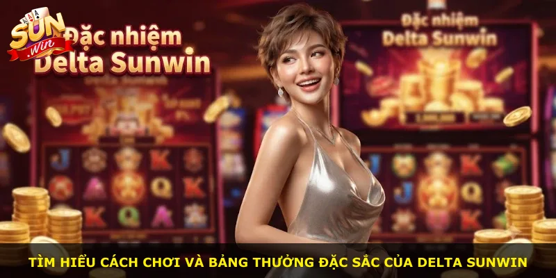Tìm hiểu cách chơi và bảng thưởng đặc sắc của Delta Sunwin
