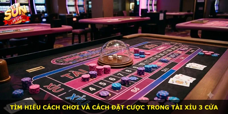 Tìm hiểu cách chơi và cách đặt cược trong tài xỉu 3 cửa