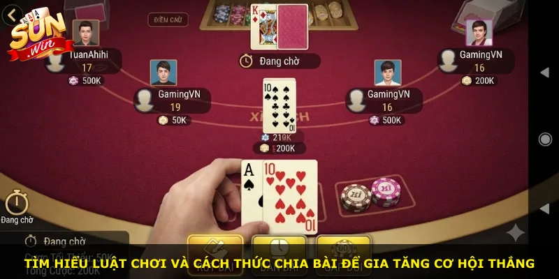 Tìm hiểu luật chơi và cách thức chia bài để gia tăng cơ hội thắng