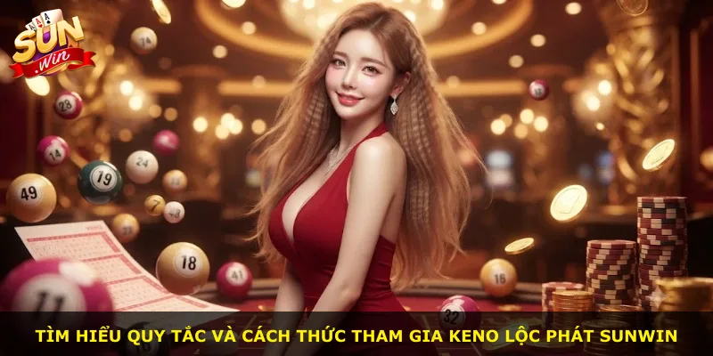Tìm hiểu quy tắc và cách thức tham gia Keno Lộc phát Sunwin